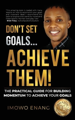 Don't Set Goals...Achieve them! by Enang, Imowo