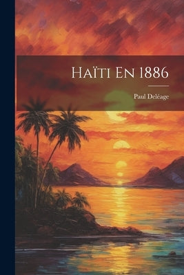 Haïti En 1886 by Deléage, Paul