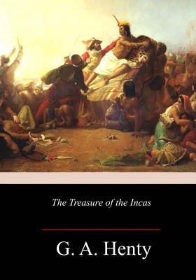 The Treasure of the Incas by Henty, G. a.