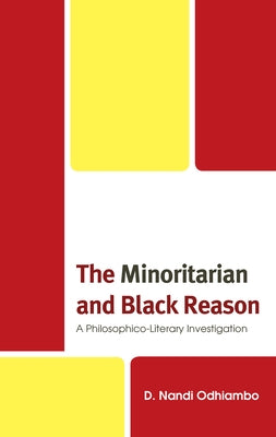 The Minoritarian and Black Reason: A Philosophico-Literary Investigation by Odhiambo, D. Nandi