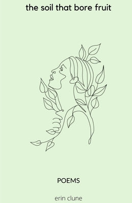 The soil that bore fruit: Poems by Clune, Erin E.