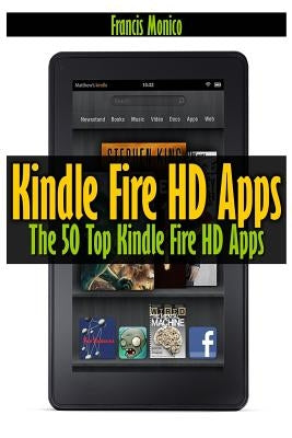 Kindle Fire HD Apps: The 50 Top Kindle Fire HD Apps by Monico, Francis
