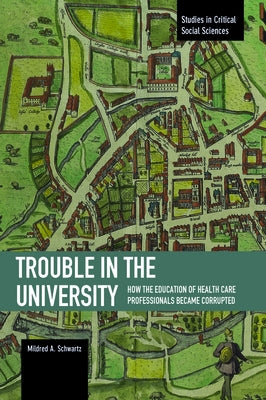 Trouble in the University: How the Education of Health Care Professionals Became Corrupted by Schwartz, Mildred A.