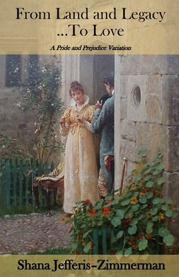 From Land and Legacy ... To Love: A Pride and Prejudice Variation by Jefferis-Zimmerman, Shana