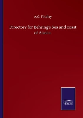 Directory for Behring's Sea and coast of Alaska by Findlay, A. G.