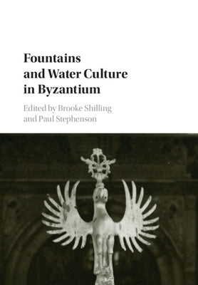 Fountains and Water Culture in Byzantium by Shilling, Brooke