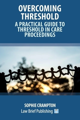 Overcoming Threshold - A Practical Guide to Threshold in Care Proceedings by Crampton, Sophie