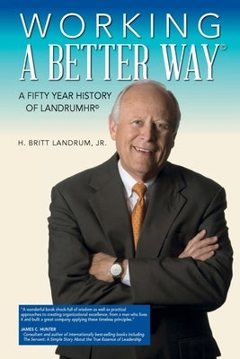 Working a Better Way: A Fifty Year History of LandrumHR by Landrum, H. Britt