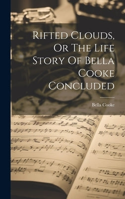 Rifted Clouds, Or The Life Story Of Bella Cooke Concluded by Cooke, Bella