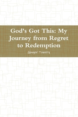 God's Got This: My Journey from Regret to Redemption by Towery, Ginger