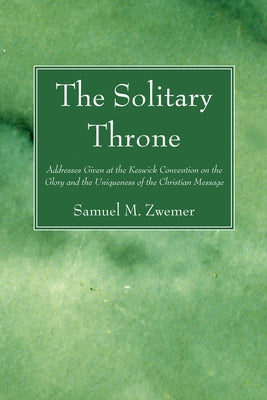 The Solitary Throne by Zwemer, Samuel M.