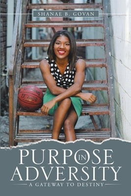 Purpose in Adversity: A Gateway to Destiny by Govan, Shanae B.