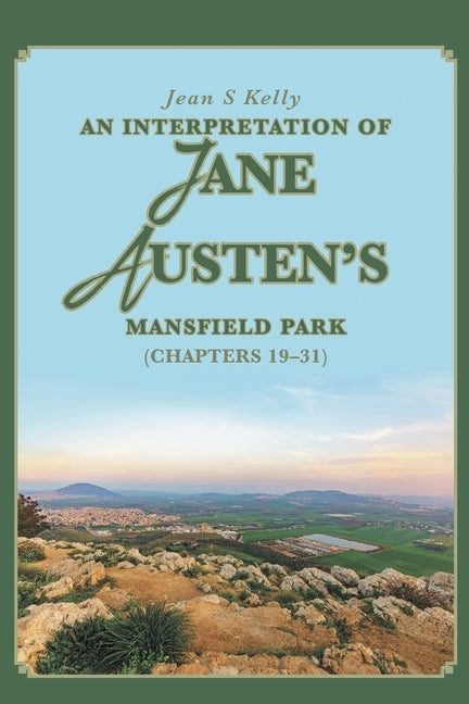 An Interpretation of Jane Austen's Mansfield Park: (Chapters 19-31) by Kelly, Jean S.