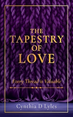 The Tapestry of Love: Every Thread is Valuable by Lyles, Cynthia D.