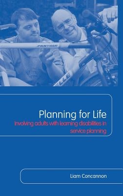 Planning for Life: Involving Adults with Learning Disabilities in Service Planning by Concannon, Liam