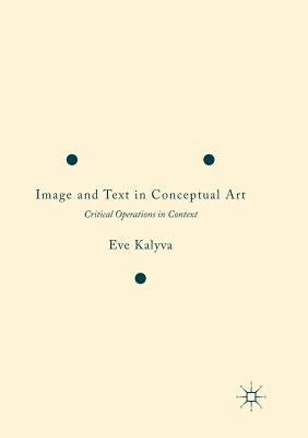 Image and Text in Conceptual Art: Critical Operations in Context by Kalyva, Eve