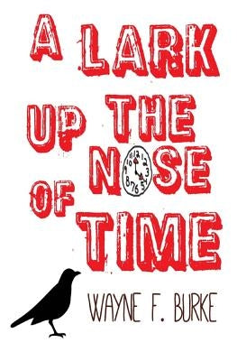 A Lark Up the Nose of Time by Burke, Wayne F.