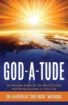 God-A-Tude: An Attitude Based on the Word of God that Brings Success to Your Life by Watkins, Karockas Doc Rock
