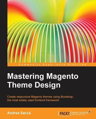 Mastering Magento Theme Design by Sacca, Andrea