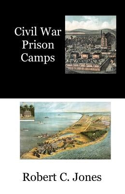 Civil War Prison Camps by Jones, Robert C.