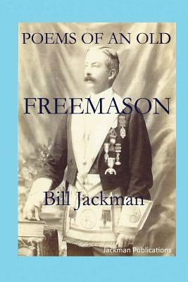 Poems of an Old Freemason by Jackman, Bill