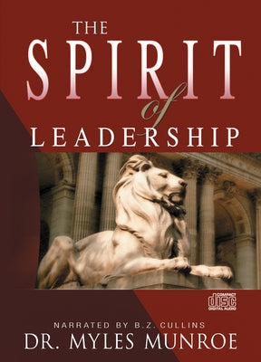 The Spirit of Leadership: Cultivating the Attributes That Influence Human Action by Munroe, Myles