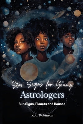 Star Signs for Young Astrologers: Sun Signs, Planets and Houses by Robinson, Kodi