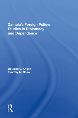 Zambia's Foreign Policy: Studies in Diplomacy and Dependence by Anglin, Douglas G.