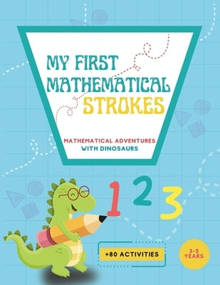 My First Mathematical Strokes: Mathematical adventures with dinosaurs. Math activities for kindergarten and preschool children. Lines, geometric figu by Tovar, Mariledys