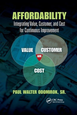 Affordability: Integrating Value, Customer, and Cost for Continuous Improvement by Odomirok, Sr.