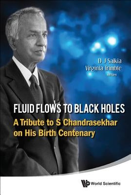 Fluid Flows to Black Holes: A Tribute to S Chandrasekhar on His Birth Centenary by Saikia, Dhruba Jyoti