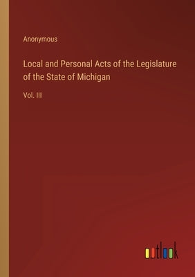 Local and Personal Acts of the Legislature of the State of Michigan: Vol. III by Anonymous