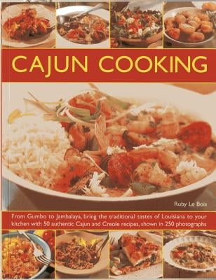 Cajun Cooking: From Gumbo to Jambalaya, Bring the Traditional Tastes of Louisiana to Your Kitchen, with 50 Authentic Cajun and Creole by Bois, Ruby Le