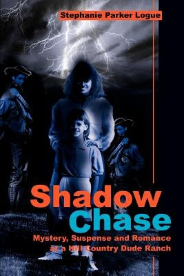 Shadow Chase: Mystery, Suspense and Romance at a Hill Country Dude Ranch by Logue, Stephanie P.