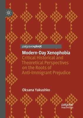 Modern-Day Xenophobia: Critical Historical and Theoretical Perspectives on the Roots of Anti-Immigrant Prejudice by Yakushko, Oksana