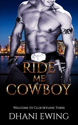 Ride Me Cowboy: Welcome to Club Skyline: Three by Ewing, Dhani