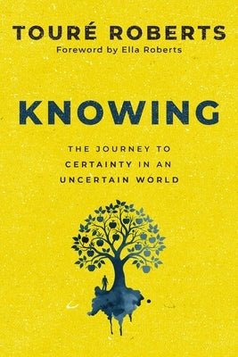 Knowing: The Journey to Certainty in an Uncertain World by Roberts, Touré