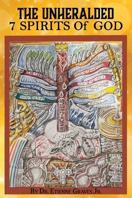 The Unheralded 7 Spirits Of God by Graves, Etienne, Jr.