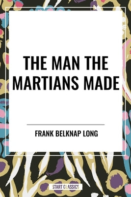 Man the Martians Made by Belknap Long, Frank