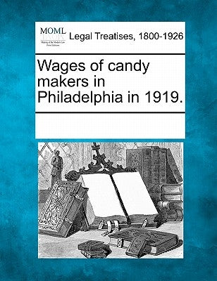 Wages of Candy Makers in Philadelphia in 1919. by Multiple Contributors