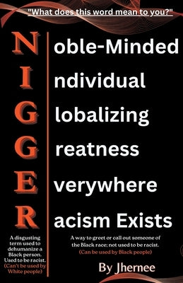 Nigger: "Noble-Minded, Individual, Globalizing, Greatness, Everywhere, Racism-Exists", by Jhernee