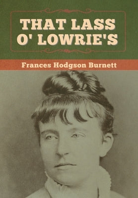 That Lass O' Lowrie's by Burnett, Frances Hodgson