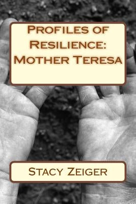 Profiles of Resilience: Mother Teresa by Zeiger, Stacy
