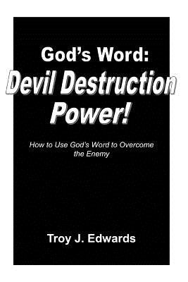 God's Word: Devil Destruction Power: How to Use God's Word to Overcome the Enemy by Edwards, Troy J.