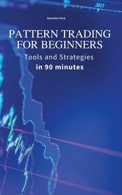 Pattern Trading for Beginners: Tools and Strategies in 90 minutes by Daeshim Park