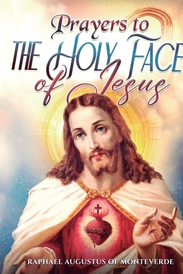 Prayers to the Holy Face of Jesus by Of Monteverde, Raphael Augustus