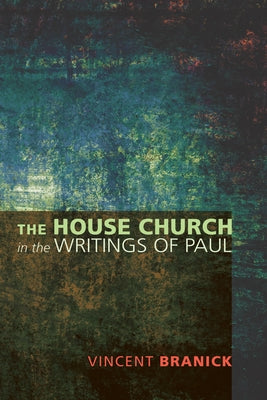 The House Church in the Writings of Paul by Branick, Vincent
