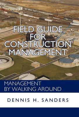 Field Guide for Construction Management: Management by Walking Around by Sanders, Dennis