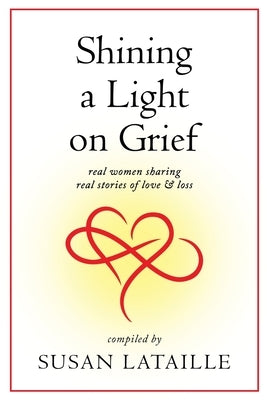 Shining a Light on Grief: Real Women Sharing Real Stories of Love & Loss by Caine, Diane M.