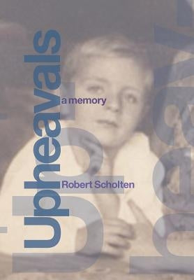 Upheavals: A Memory by Scholten, Robert